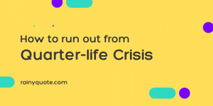 How to run out from quarter-life crisis - rainyquote