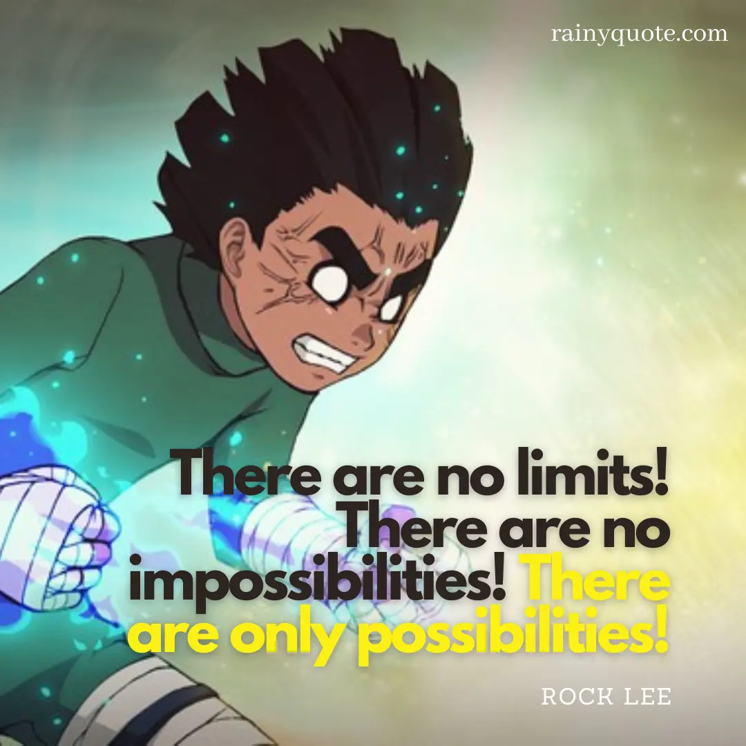 rock lee quotes : there are no limits! there are no impossibilities! there are only possibilities